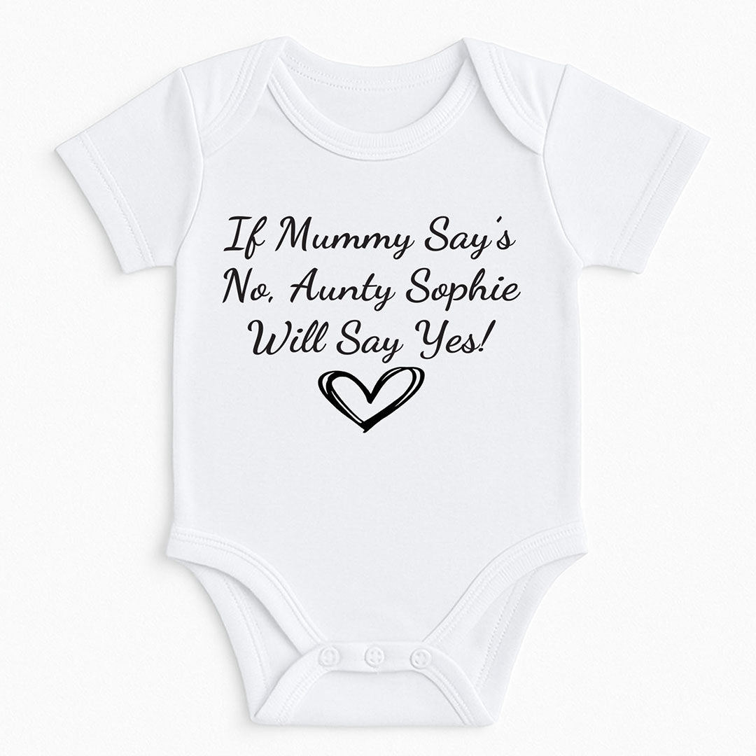 Adorable baby onesie in white cotton featuring a playful quote "If Mummy Say's No, Aunty Sophie Will Say Yes!" with a heart symbol. Fun baby outfit perfect for aunties to gift their favorite little one.